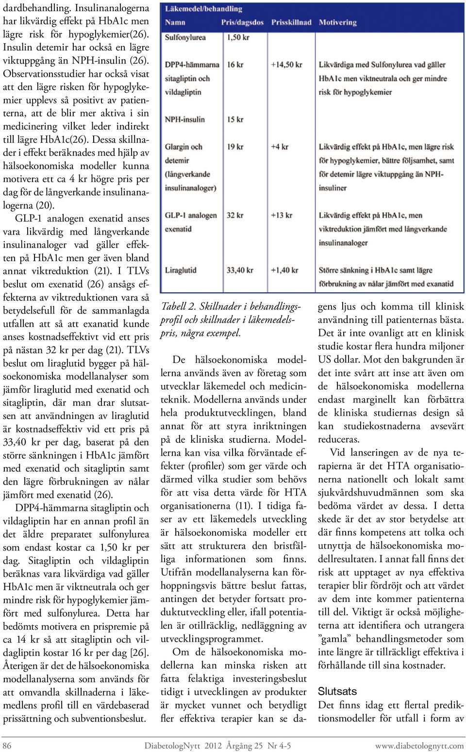 Dessa skillnader i effekt beräknades med hjälp av hälsoekonomiska modeller kunna motivera ett ca 4 kr högre pris per dag för de långverkande insulinanalogerna (20).