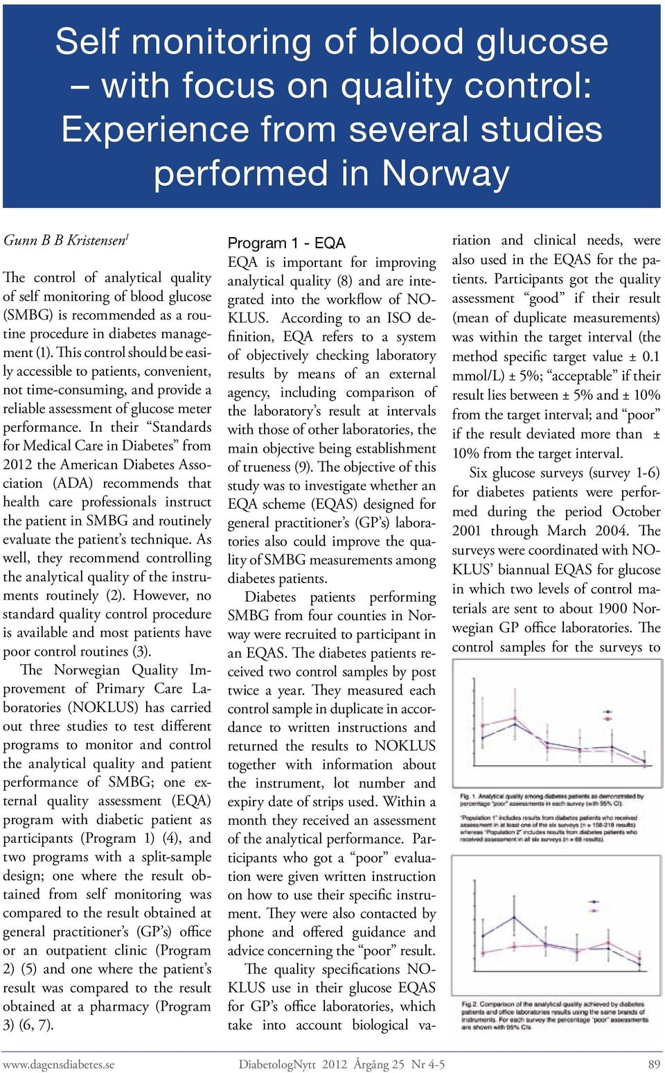 This control should be easily accessible to patients, convenient, not time-consuming, and provide a reliable assessment of glucose meter performance.