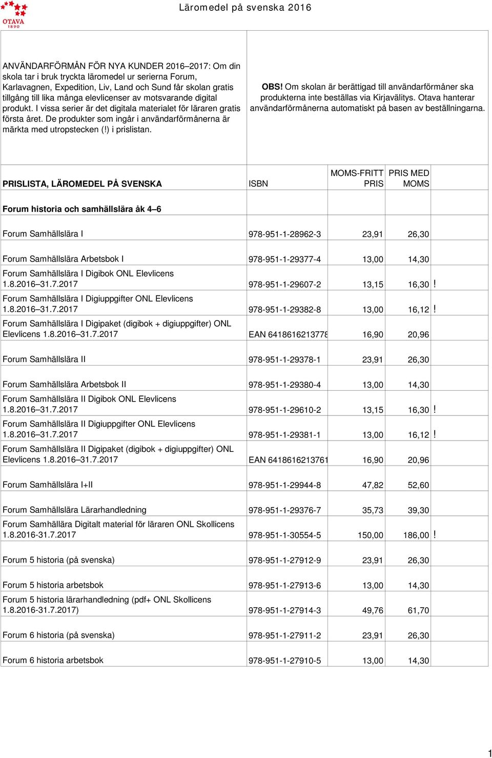 ) i prislistan. OBS! Om skolan är berättigad till användarförmåner ska produkterna inte beställas via Kirjavälitys. Otava hanterar användarförmånerna automatiskt på basen av beställningarna.