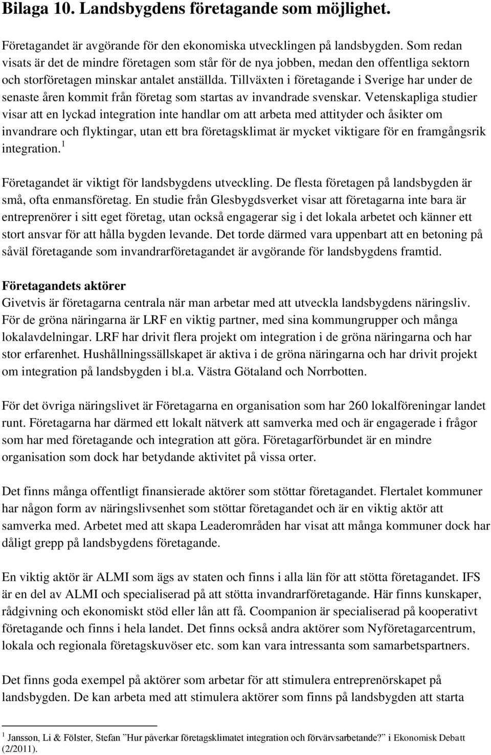 Tillväxten i företagande i Sverige har under de senaste åren kommit från företag som startas av invandrade svenskar.