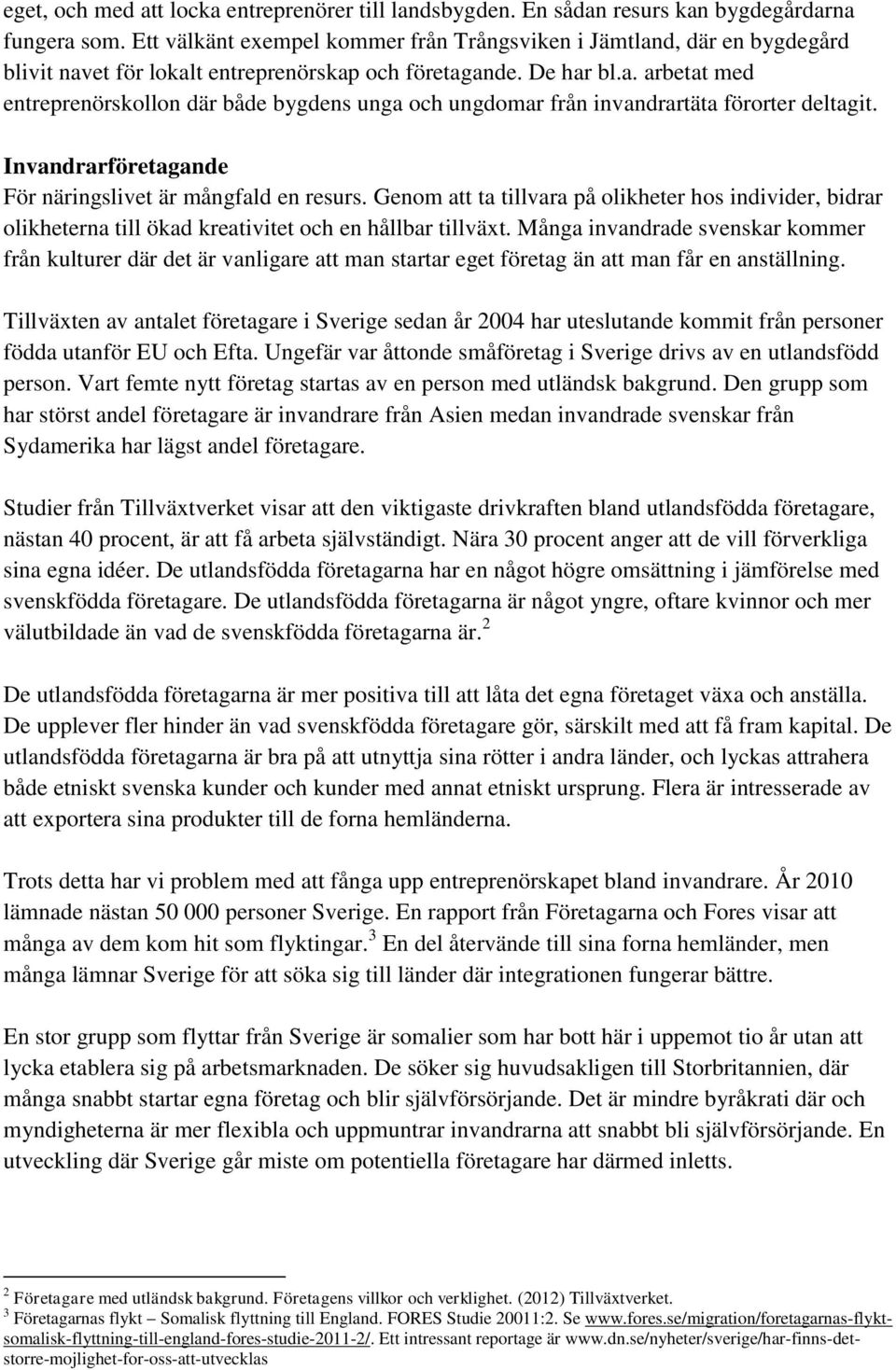 Invandrarföretagande För näringslivet är mångfald en resurs. Genom att ta tillvara på olikheter hos individer, bidrar olikheterna till ökad kreativitet och en hållbar tillväxt.