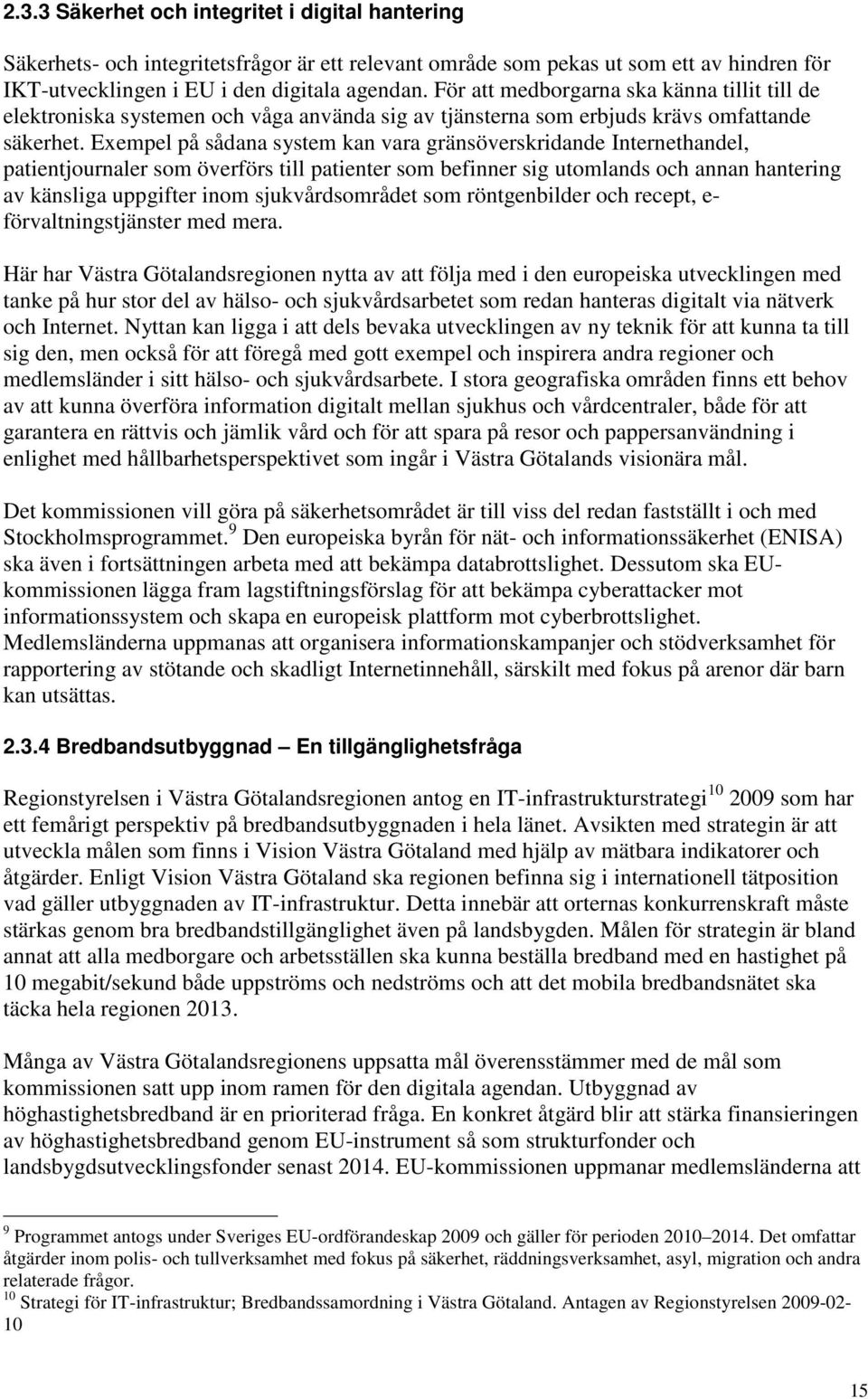 Exempel på sådana system kan vara gränsöverskridande Internethandel, patientjournaler som överförs till patienter som befinner sig utomlands och annan hantering av känsliga uppgifter inom