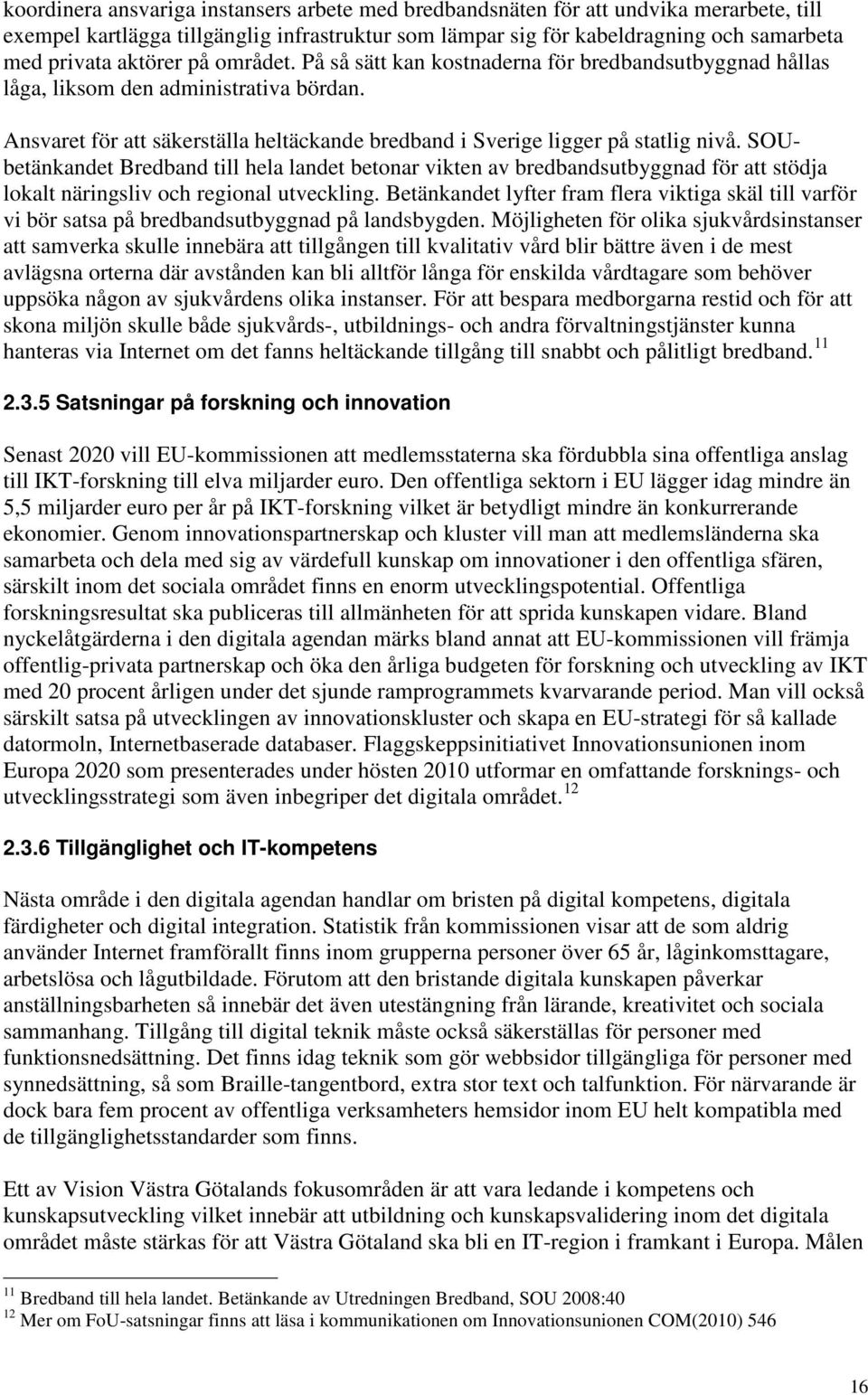 SOUbetänkandet Bredband till hela landet betonar vikten av bredbandsutbyggnad för att stödja lokalt näringsliv och regional utveckling.