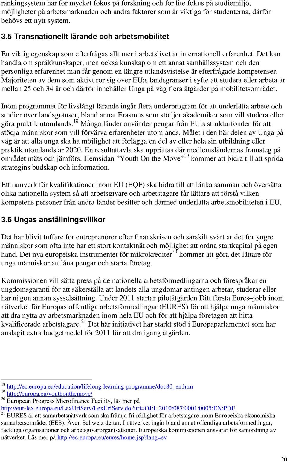 Det kan handla om språkkunskaper, men också kunskap om ett annat samhällssystem och den personliga erfarenhet man får genom en längre utlandsvistelse är efterfrågade kompetenser.