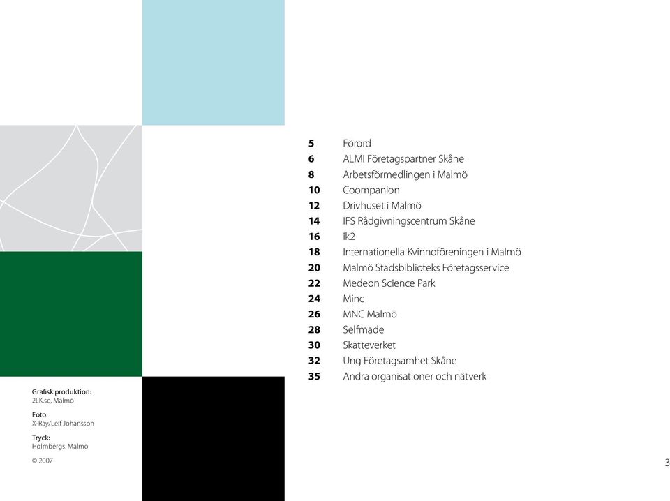 Företagsservice 22 Medeon Science Park 24 Minc 26 MNC Malmö 28 Selfmade 30 Skatteverket 32 Ung Företagsamhet