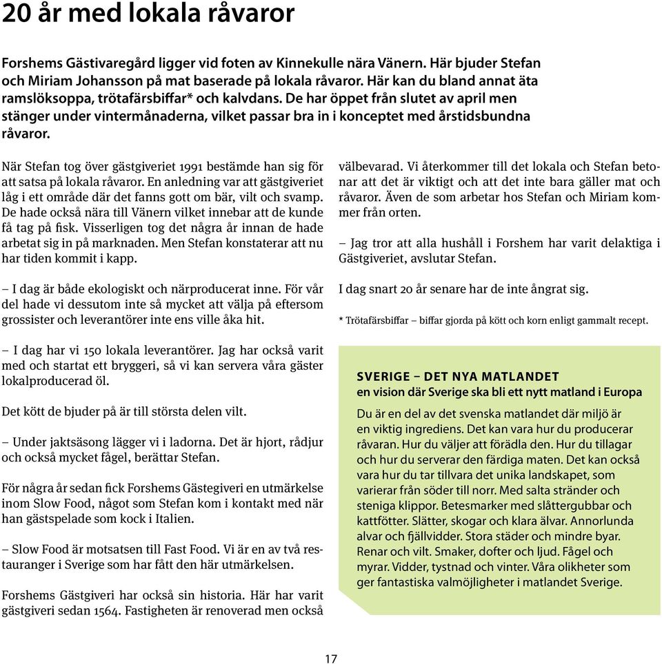 När Stefan tog över gästgiveriet 1991 bestämde han sig för att satsa på lokala råvaror. En anledning var att gästgiveriet låg i ett område där det fanns gott om bär, vilt och svamp.