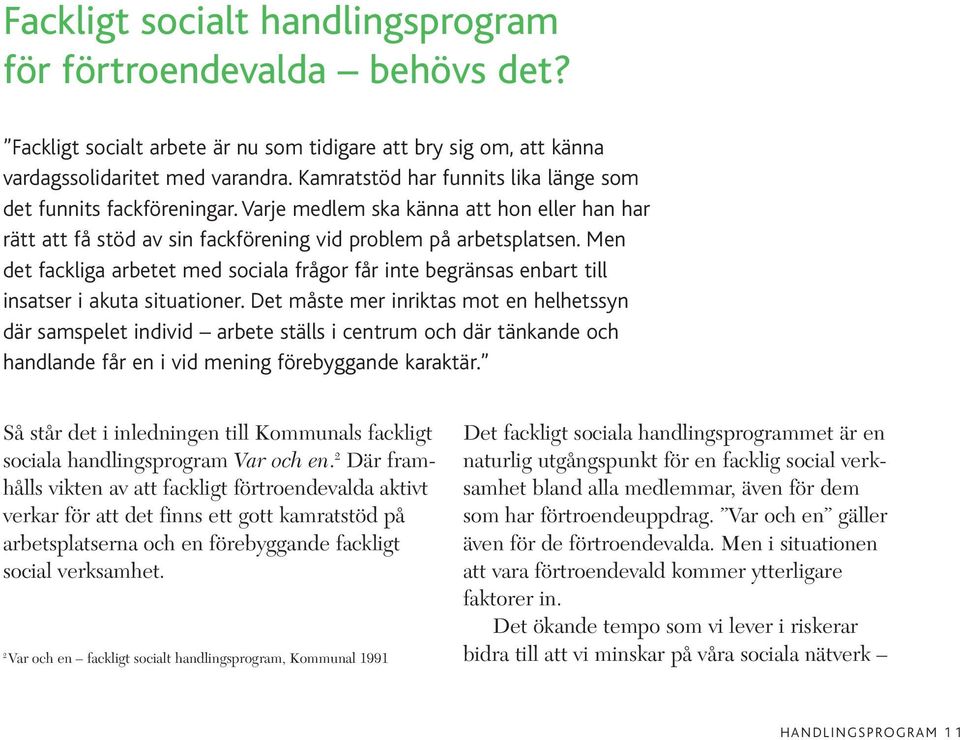 Men det fackliga arbetet med sociala frågor får inte begränsas enbart till insatser i akuta situationer.