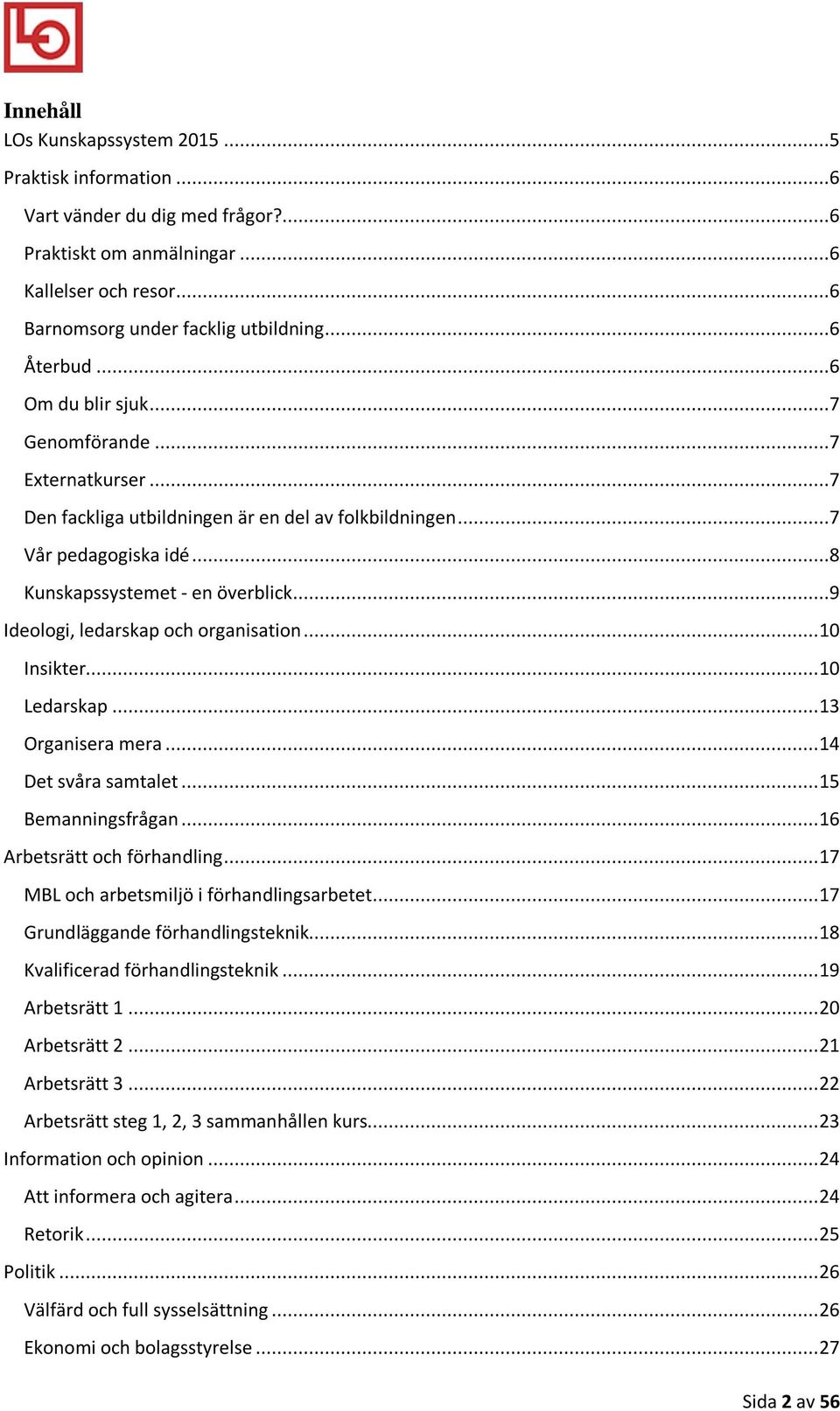 ..9 Ideologi, ledarskap och organisation... 10 Insikter... 10 Ledarskap... 13 Organisera mera... 14 Det svåra samtalet... 15 Bemanningsfrågan... 16 Arbetsrätt och förhandling.