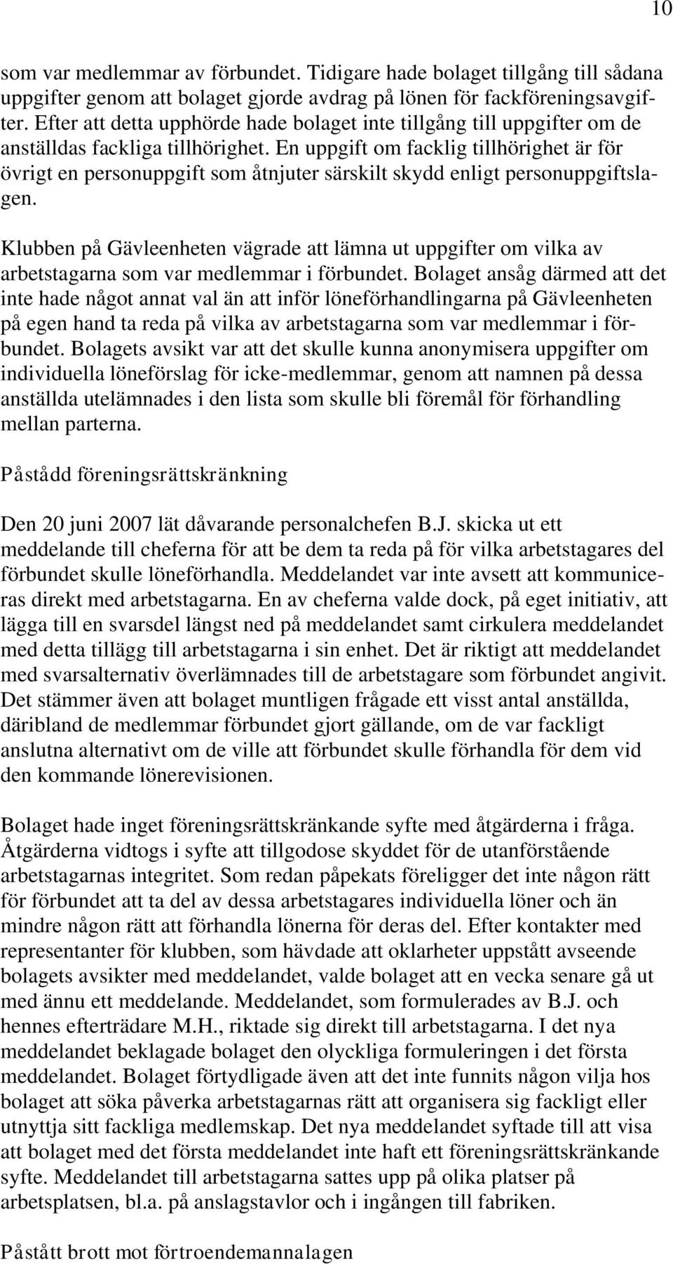 En uppgift om facklig tillhörighet är för övrigt en personuppgift som åtnjuter särskilt skydd enligt personuppgiftslagen.