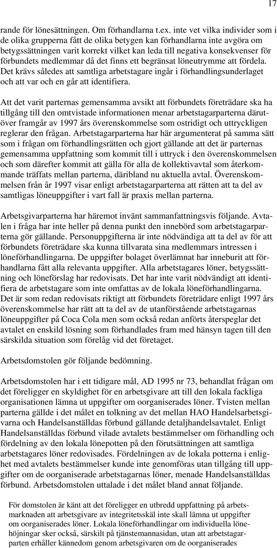 medlemmar då det finns ett begränsat löneutrymme att fördela. Det krävs således att samtliga arbetstagare ingår i förhandlingsunderlaget och att var och en går att identifiera.