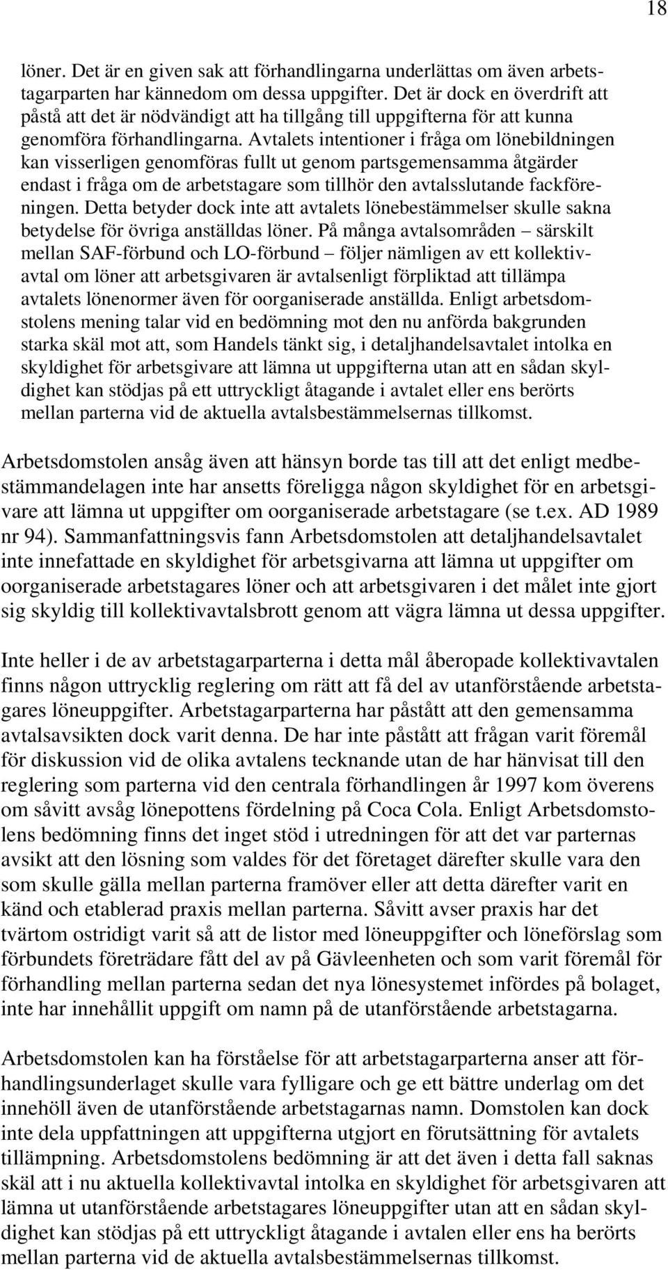 Avtalets intentioner i fråga om lönebildningen kan visserligen genomföras fullt ut genom partsgemensamma åtgärder endast i fråga om de arbetstagare som tillhör den avtalsslutande fackföreningen.