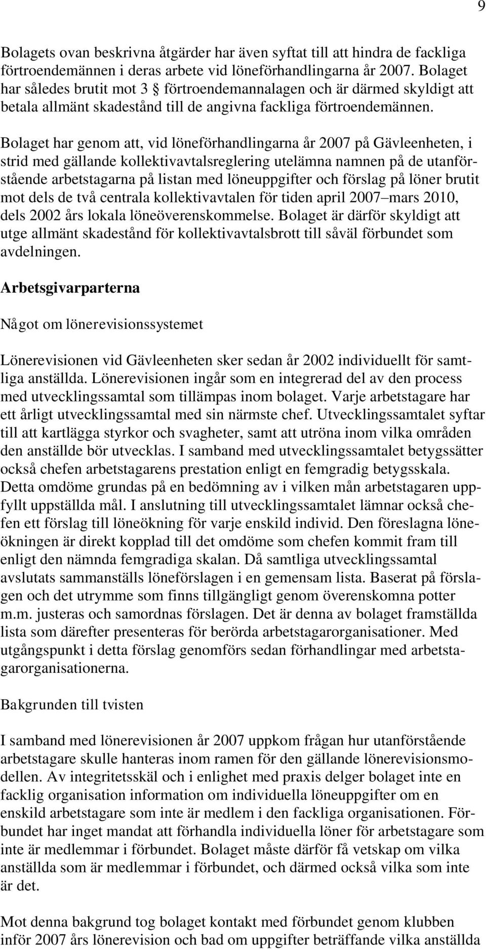 Bolaget har genom att, vid löneförhandlingarna år 2007 på Gävleenheten, i strid med gällande kollektivavtalsreglering utelämna namnen på de utanförstående arbetstagarna på listan med löneuppgifter