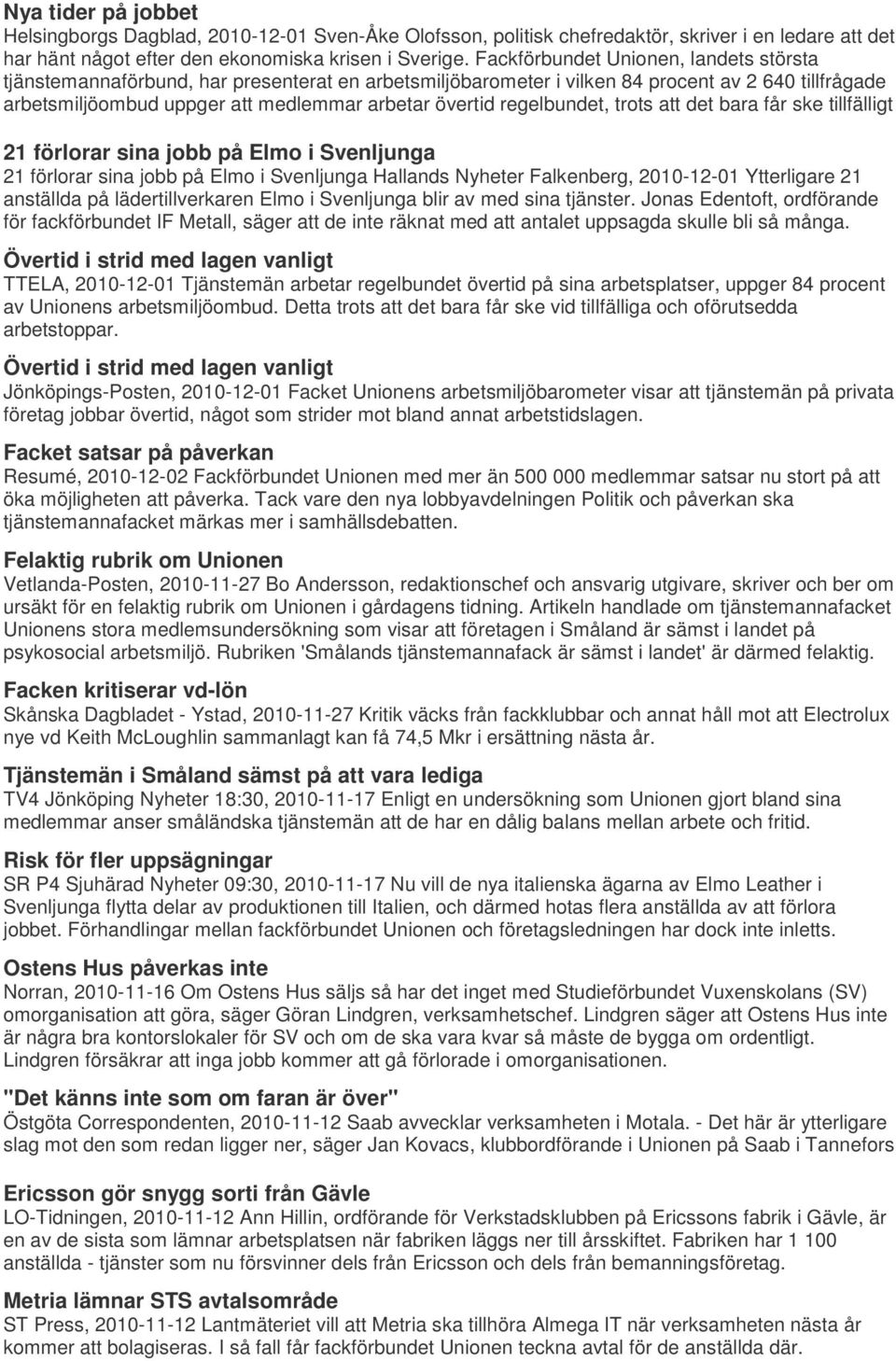 regelbundet, trots att det bara får ske tillfälligt 21 förlorar sina jobb på Elmo i Svenljunga 21 förlorar sina jobb på Elmo i Svenljunga Hallands Nyheter Falkenberg, 2010-12-01 Ytterligare 21