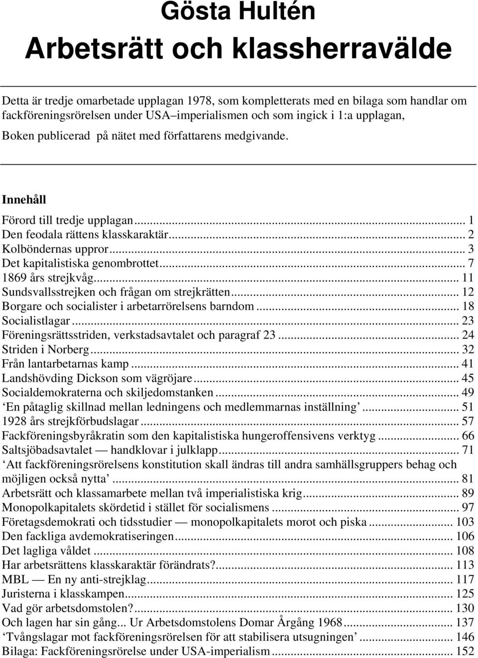 .. 7 1869 års strejkvåg... 11 Sundsvallsstrejken och frågan om strejkrätten... 12 Borgare och socialister i arbetarrörelsens barndom... 18 Socialistlagar.