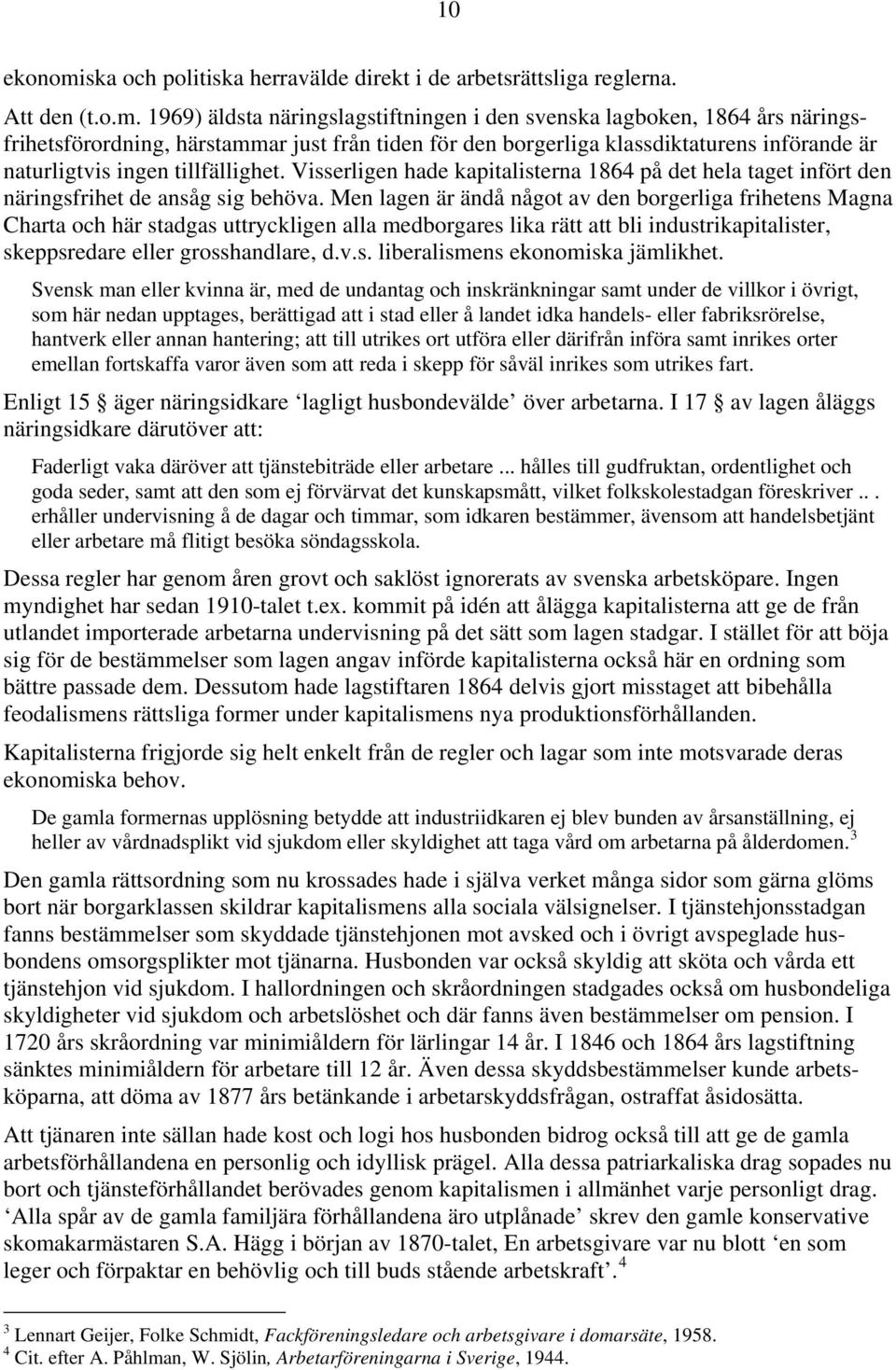 1969) äldsta näringslagstiftningen i den svenska lagboken, 1864 års näringsfrihetsförordning, härstammar just från tiden för den borgerliga klassdiktaturens införande är naturligtvis ingen