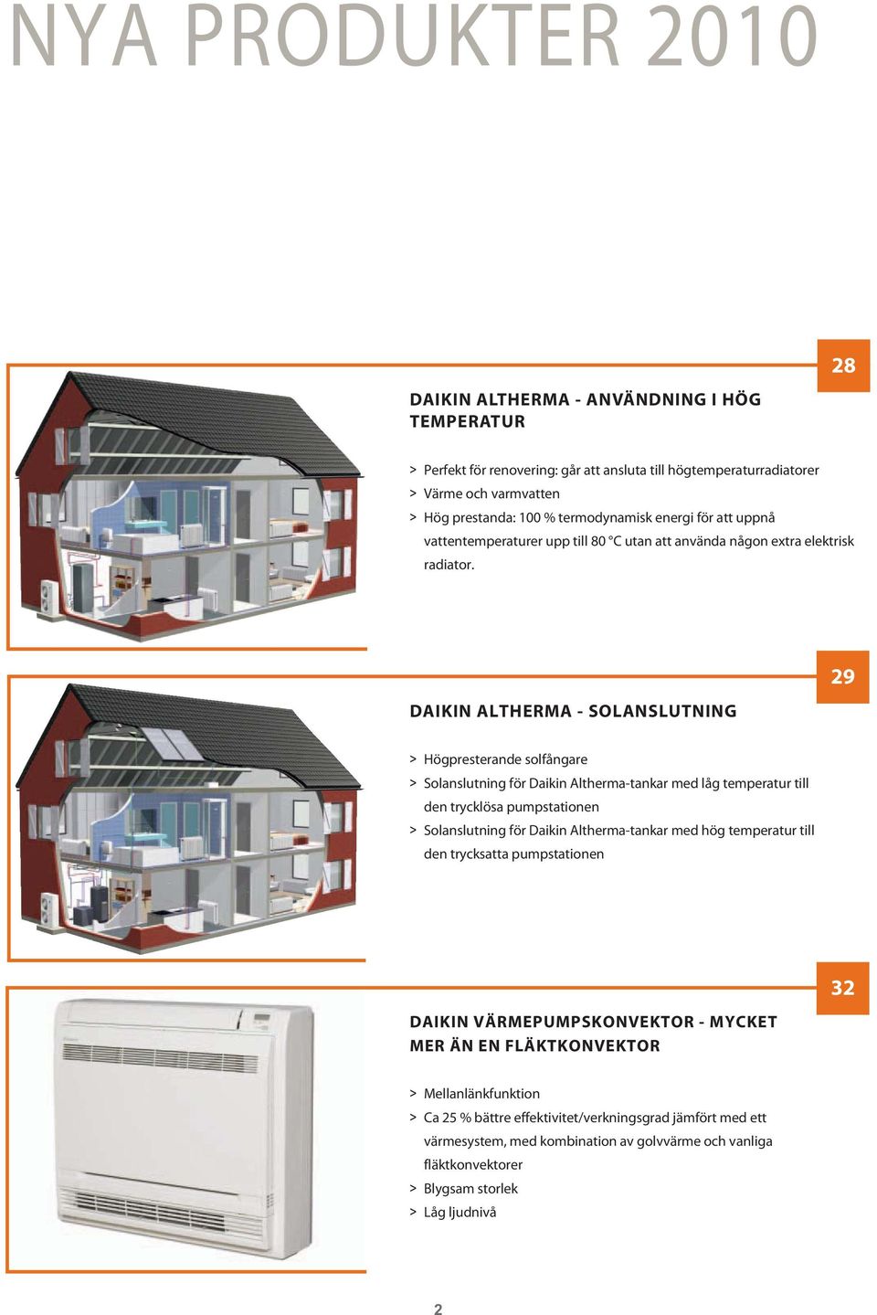 DAIKIN ALTHERMA - SOLANSLUTNING 9 Högpresterande solfångare Solanslutning för Daikin Altherma-tankar med låg temperatur till den trycklösa pumpstationen Solanslutning för Daikin Altherma-tankar