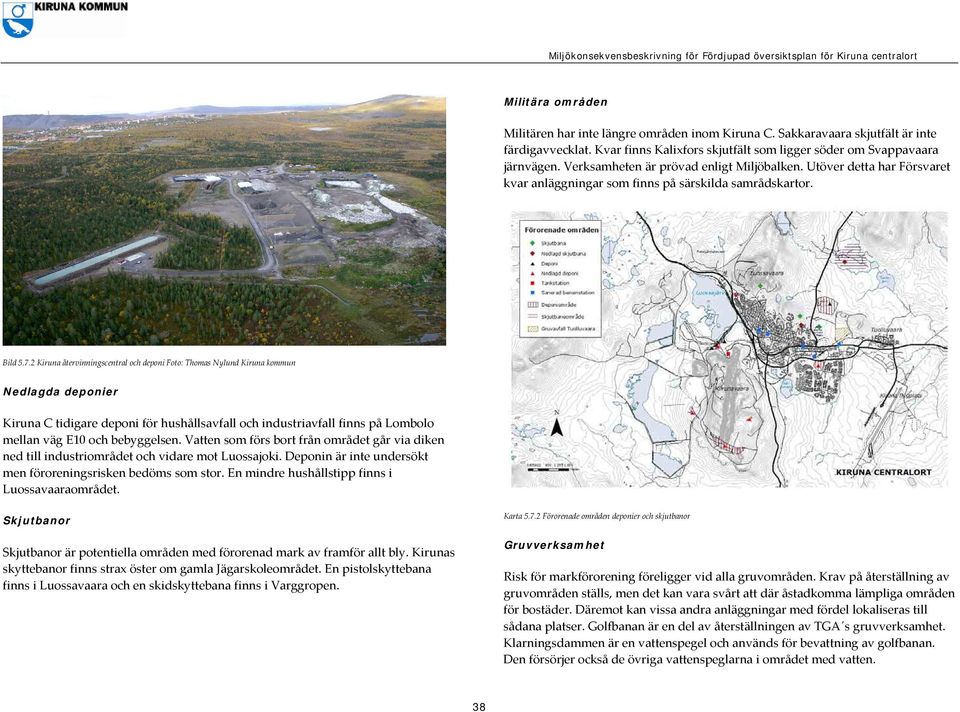 2 Kiruna återvinningscentral och deponi Foto: Thomas Nylund Kiruna kommun Nedlagda deponier Kiruna C tidigare deponi för hushållsavfall och industriavfall finns på Lombolo mellan väg E10 och