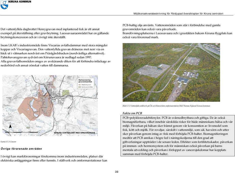 Brandövningsplatserna i Luossavaara och i grustäkten bakom Kiruna flygplats kan också vara förorenad mark.
