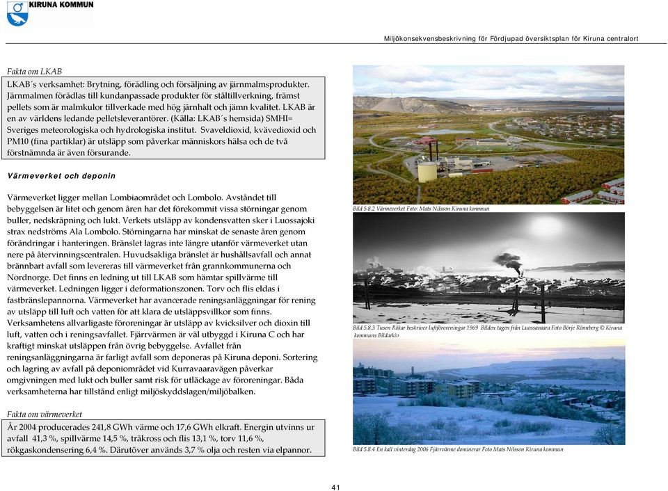 LKAB är en av världens ledande pelletsleverantörer. (Källa: LKAB s hemsida) SMHI= Sveriges meteorologiska och hydrologiska institut.