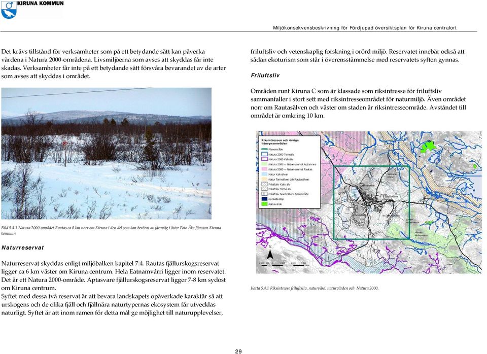 Reservatet innebär också att sådan ekoturism som står i överensstämmelse med reservatets syften gynnas.