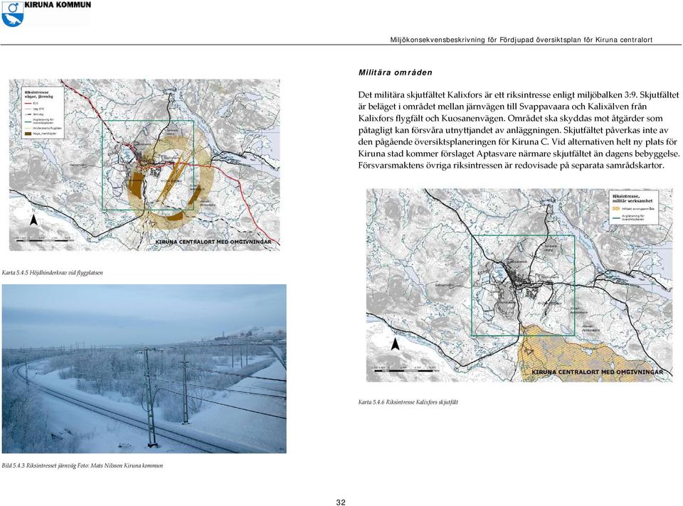 Området ska skyddas mot åtgärder som påtagligt kan försvåra utnyttjandet av anläggningen. Skjutfältet påverkas inte av den pågående översiktsplaneringen för Kiruna C.