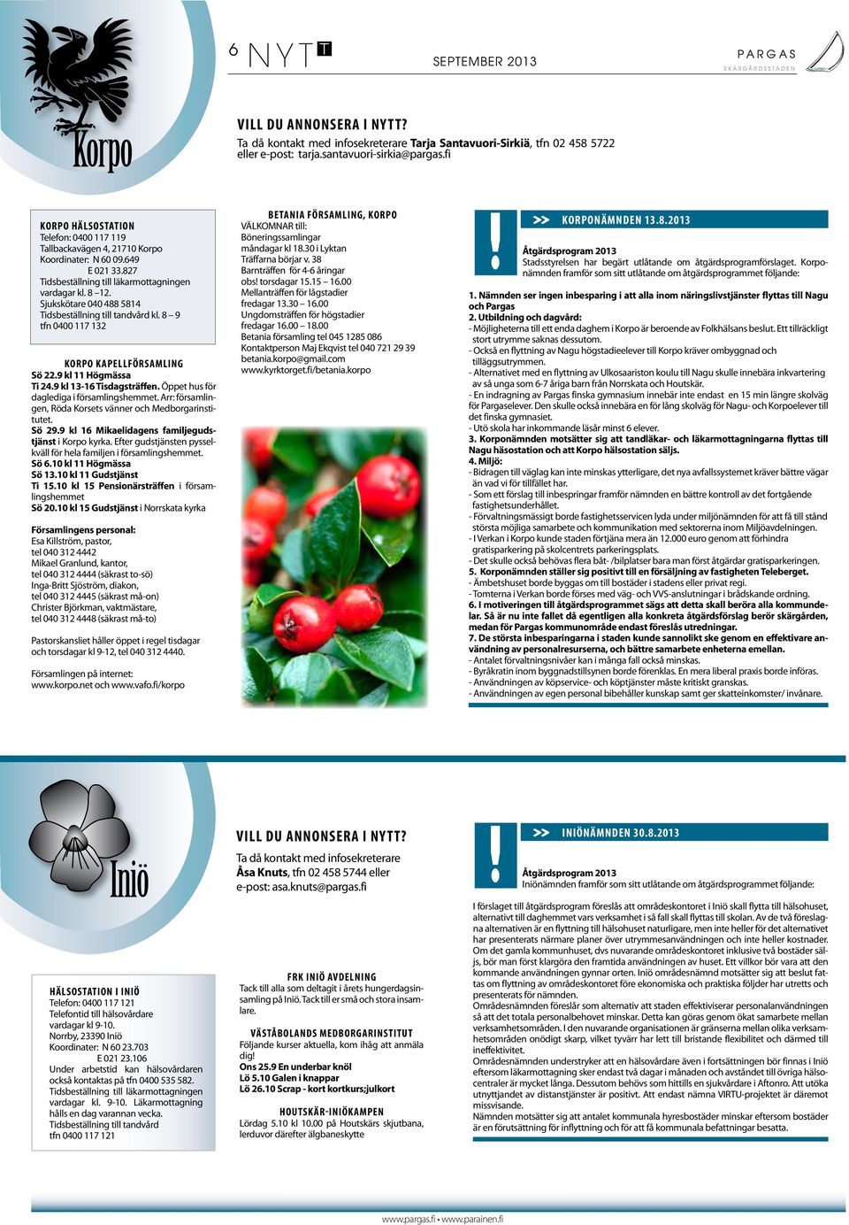Sjukskötare 040 488 5814 Tidsbeställning till tandvård kl. 8 9 tfn 0400 117 132 KORPO KAPELLFÖRSAMLING Sö 22.9 kl 11 Högmässa Ti 24.9 kl 13-16 Tisdagsträffen.