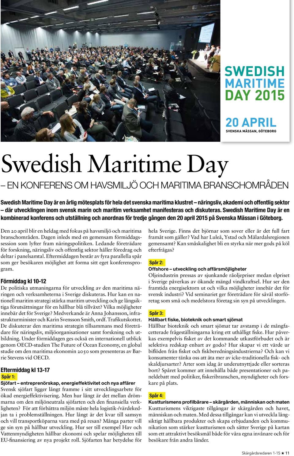 Swedish Maritime Day är en kombinerad konferens och utställning och anordnas för tredje gången den 20 april 2015 på Svenska Mässan i Göteborg.