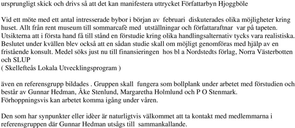 Utsikterna att i första hand få till stånd en förstudie kring olika handlingsalternativ tycks vara realistiska.