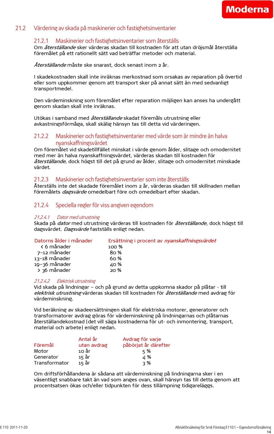 I skadekostnaden skall inte inräknas merkostnad som orsakas av reparation på övertid eller som uppkommer genom att transport sker på annat sätt än med sedvanligt transportmedel.