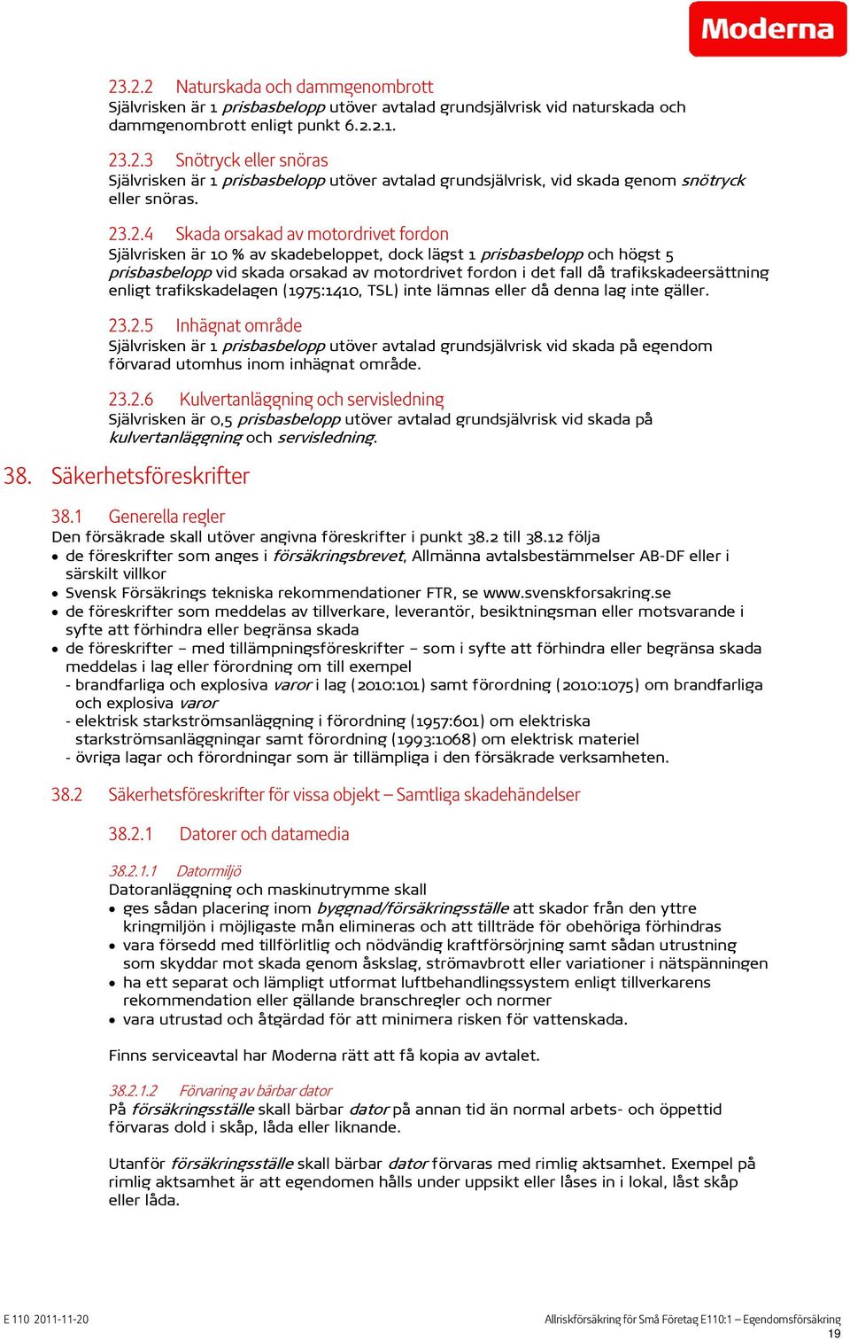 trafikskadeersättning enligt trafikskadelagen (1975:1410, TSL) inte lämnas eller då denna lag inte gäller. 23