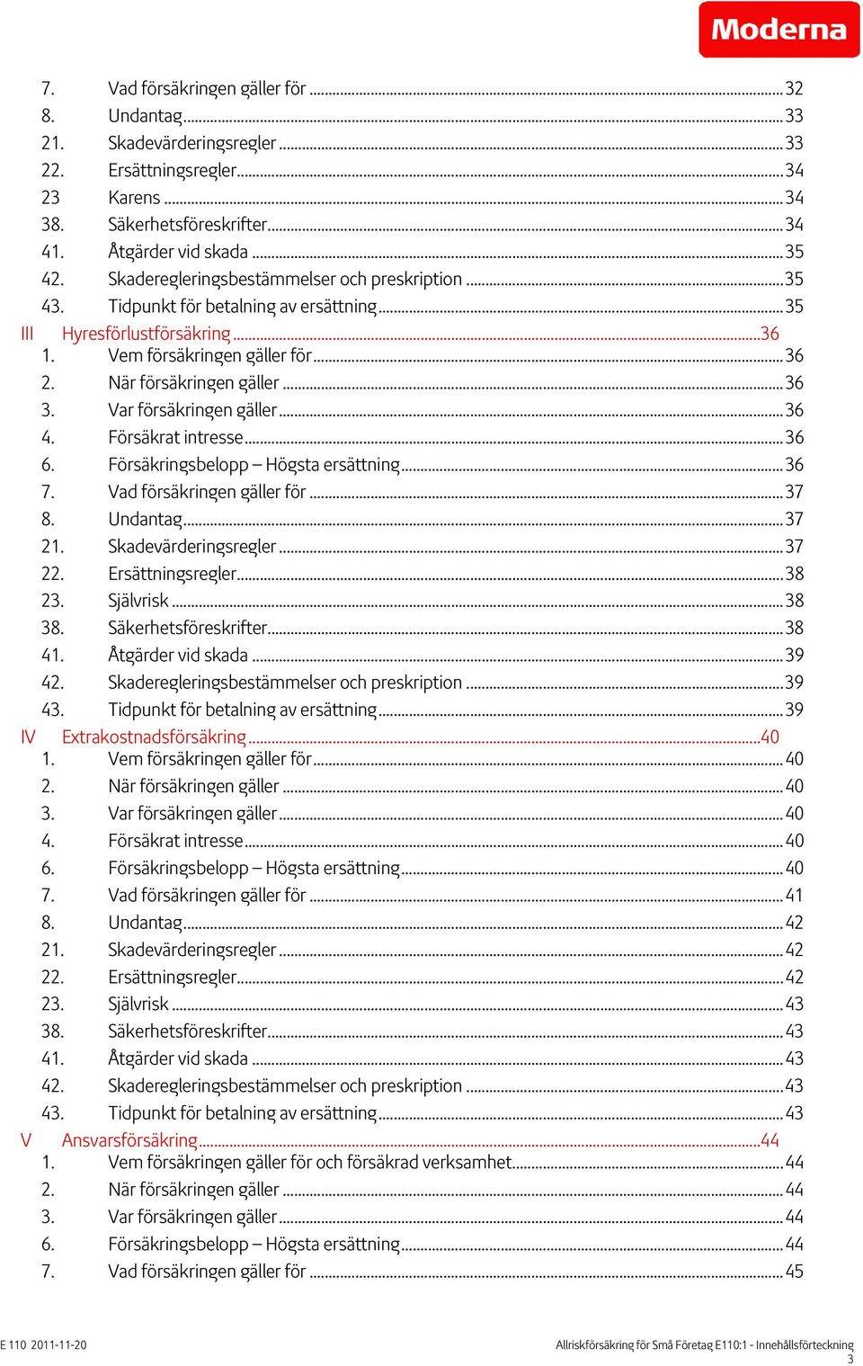 Var försäkringen gäller...36 4. Försäkrat intresse...36 6. Försäkringsbelopp Högsta ersättning...36 7. Vad försäkringen gäller för...37 8. Undantag...37 21. Skadevärderingsregler...37 22.