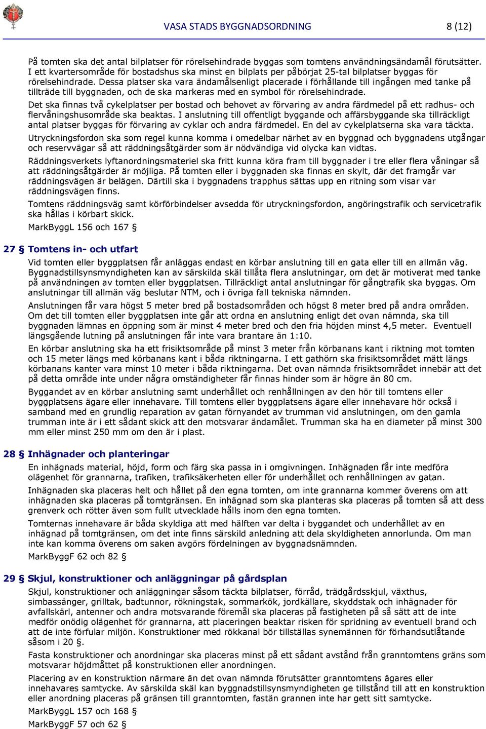 Dessa platser ska vara ändamålsenligt placerade i förhållande till ingången med tanke på tillträde till byggnaden, och de ska markeras med en symbol för rörelsehindrade.