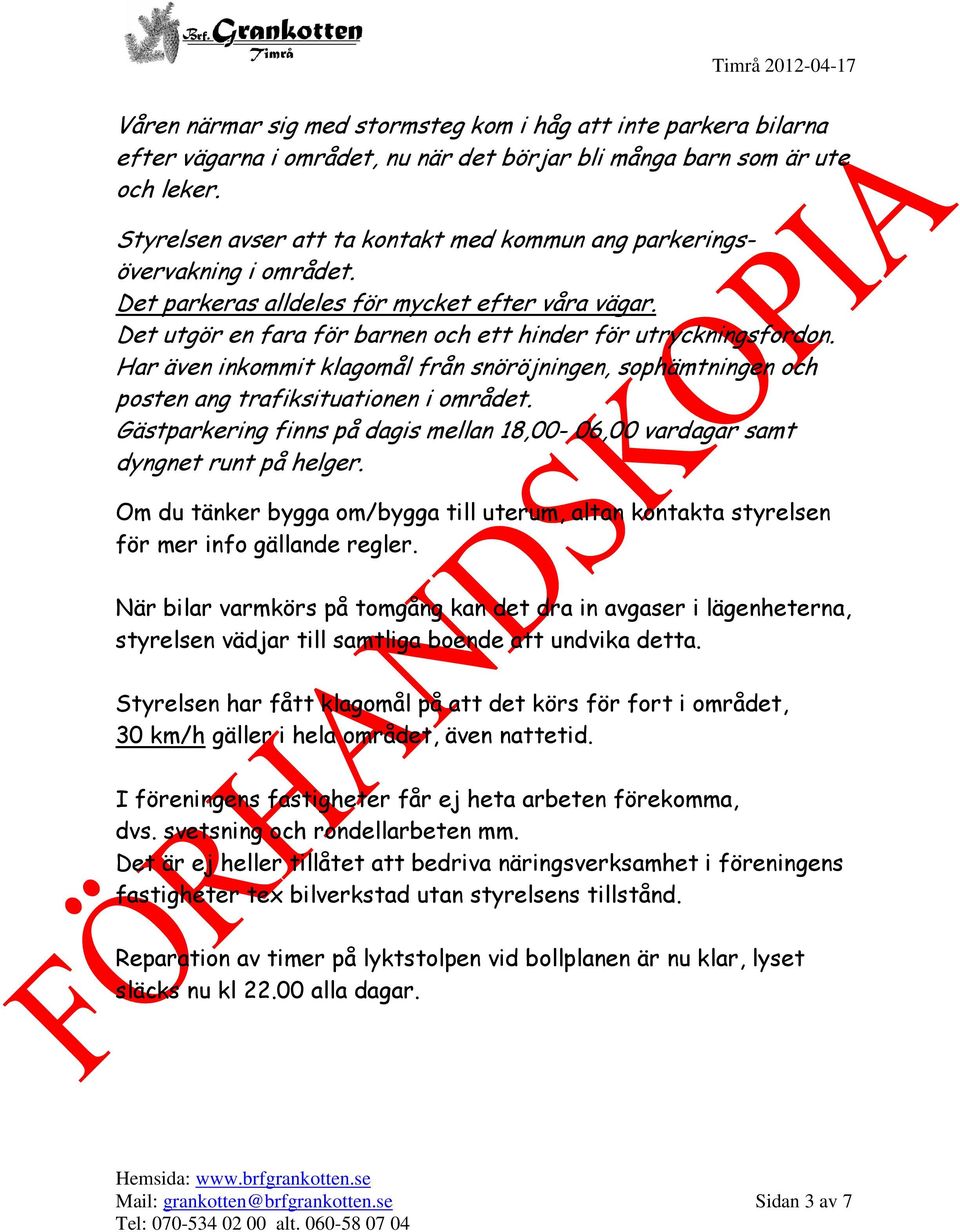 Har även inkommit klagomål från snöröjningen, sophämtningen och posten ang trafiksituationen i området. Gästparkering finns på dagis mellan 18,00-06,00 vardagar samt dyngnet runt på helger.