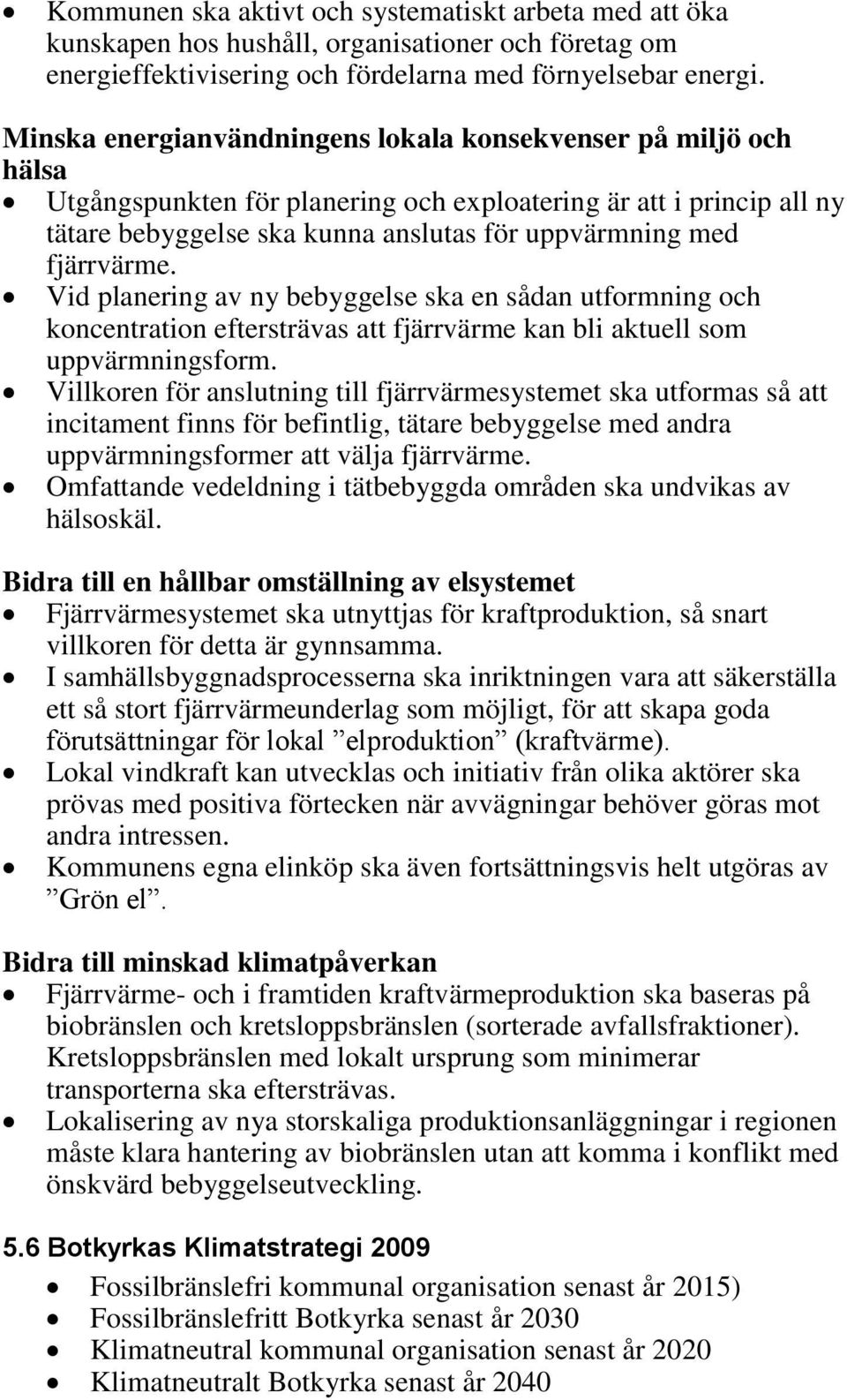 fjärrvärme. Vid planering av ny bebyggelse ska en sådan utformning och koncentration eftersträvas att fjärrvärme kan bli aktuell som uppvärmningsform.