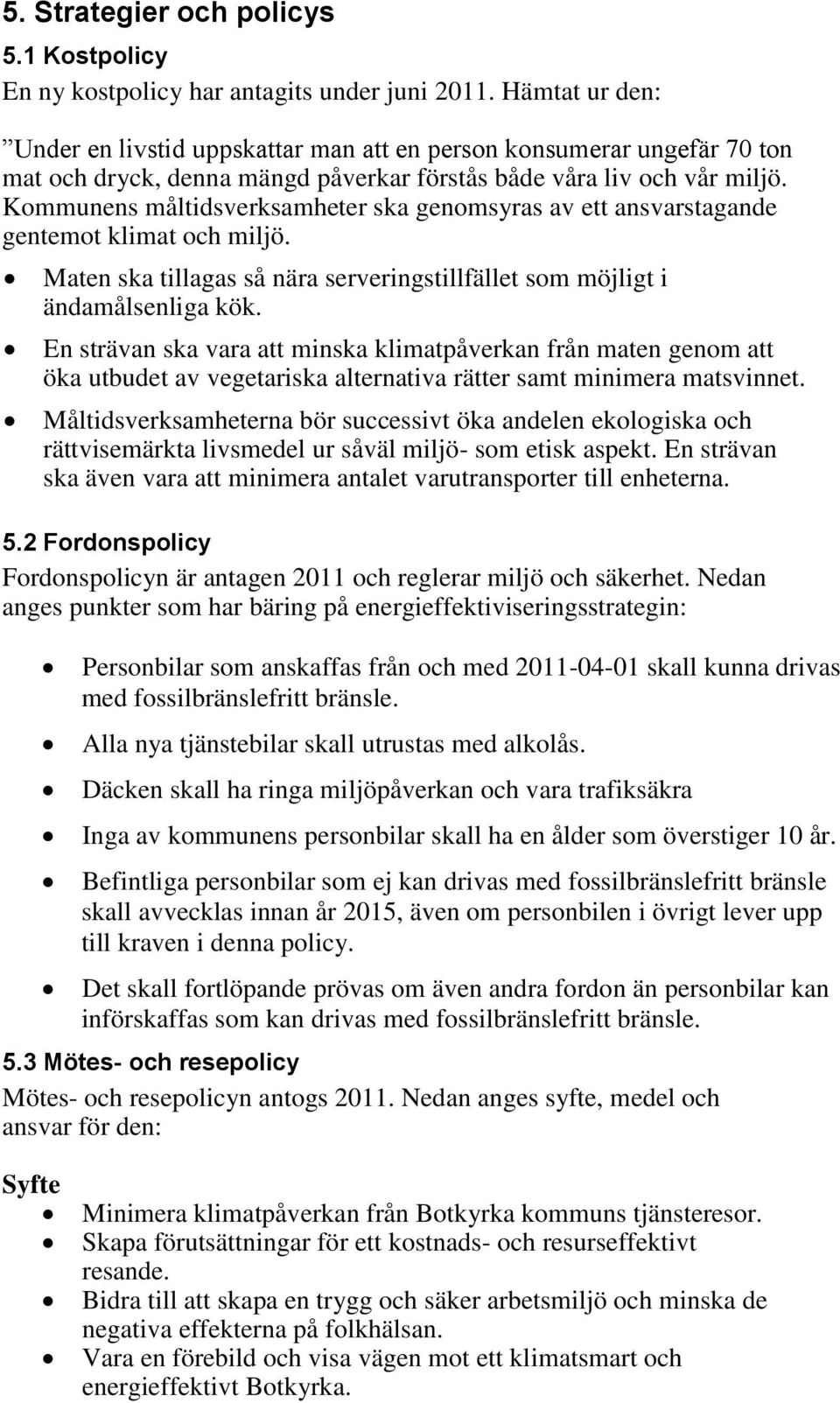 Kommunens måltidsverksamheter ska genomsyras av ett ansvarstagande gentemot klimat och miljö. Maten ska tillagas så nära serveringstillfället som möjligt i ändamålsenliga kök.