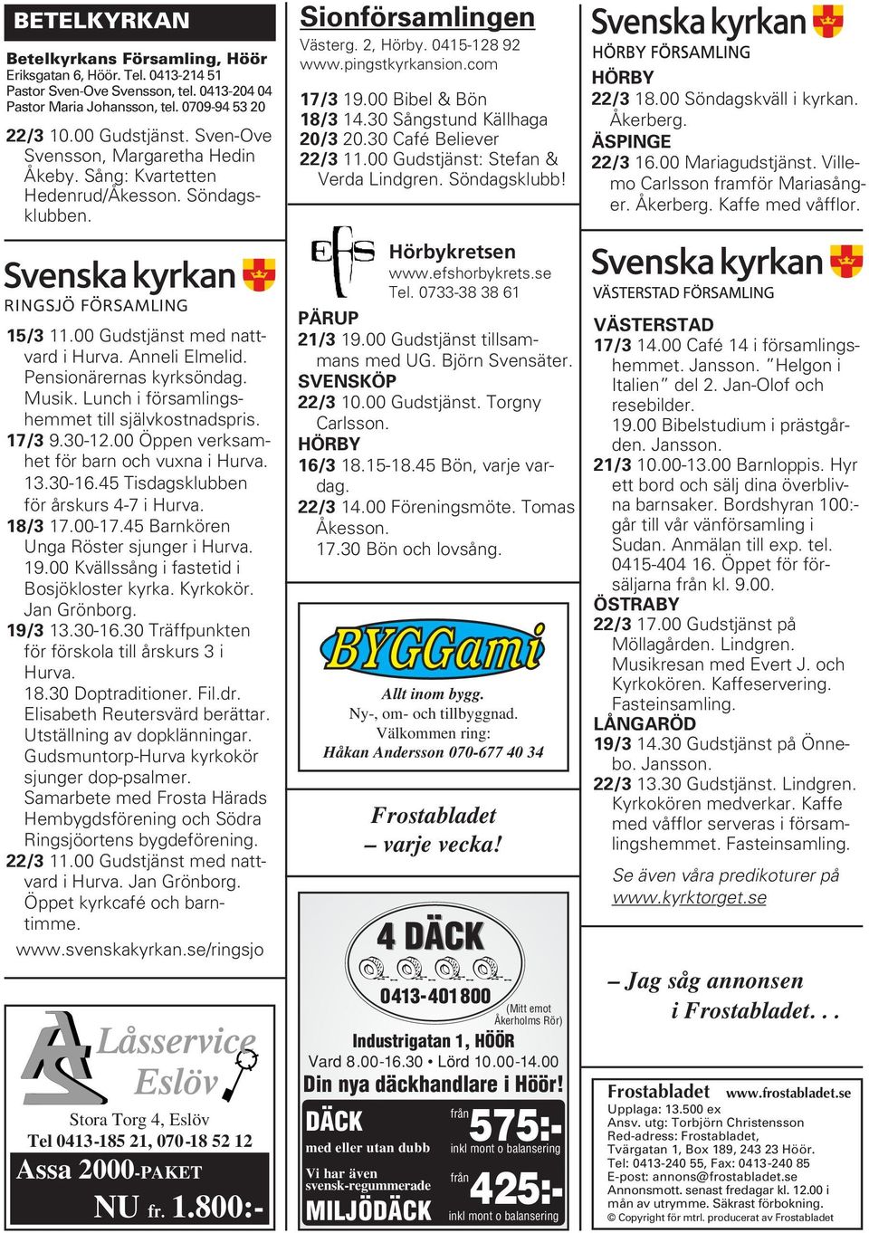 Lunch i församlingshemmet till självkostnadspris. 17/3 9.30-12.00 Öppen verksamhet för barn och vuxna i Hurva. 13.30-16.45 Tisdagsklubben för årskurs 4-7 i Hurva. 18/3 17.00-17.