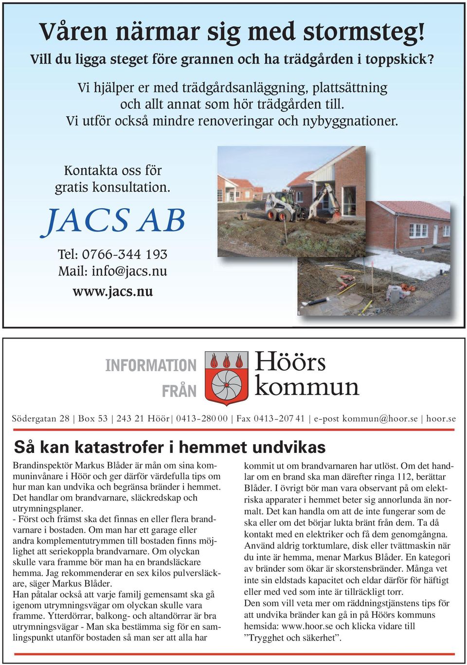 nu www.jacs.nu INFORMATION FRÅN Södergatan 28 Box 53 243 21 Höör 0413-28000 Fax 0413-20741 e-post kommun@hoor.se hoor.