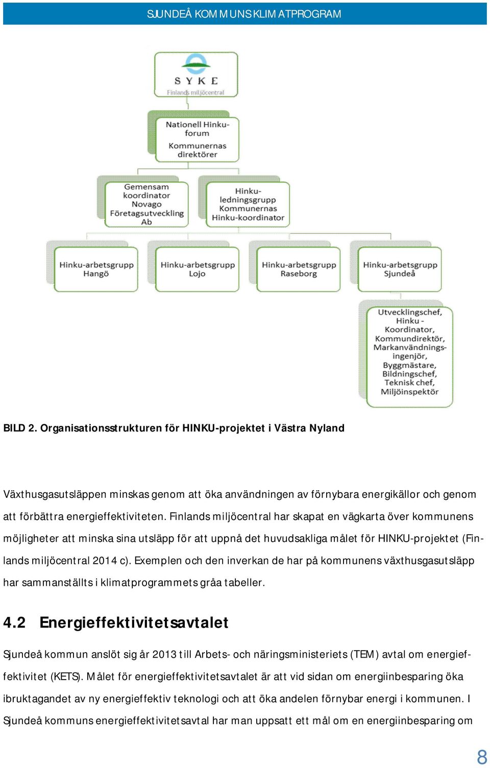 Exemplen och den inverkan de har på kommunens växthusgasutsläpp har sammanställts i klimatprogrammets gråa tabeller. 4.