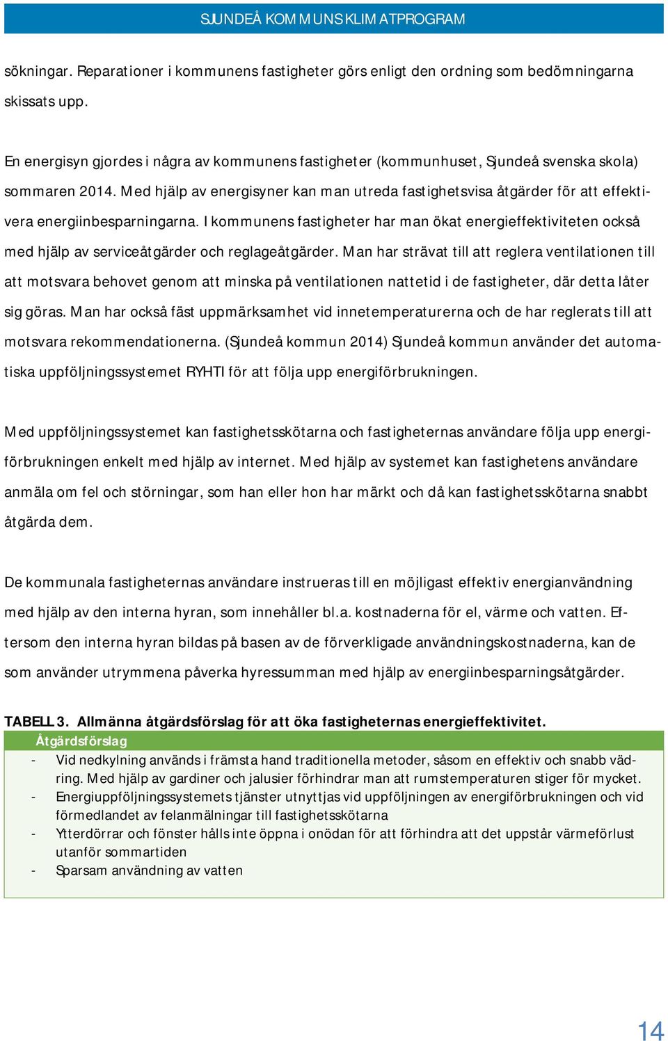 Med hjälp av energisyner kan man utreda fastighetsvisa åtgärder för att effektivera energiinbesparningarna.