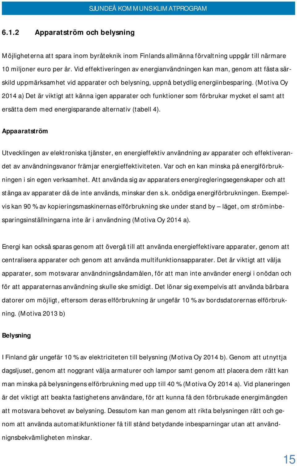 (Motiva Oy 2014 a) Det är viktigt att känna igen apparater och funktioner som förbrukar mycket el samt att ersätta dem med energisparande alternativ (tabell 4).