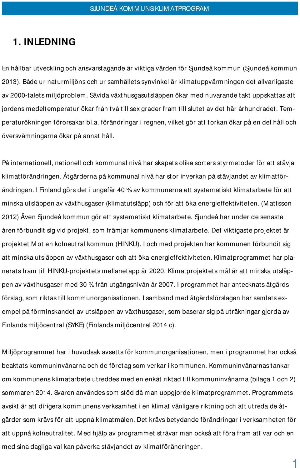 Såvida växthusgasutsläppen ökar med nuvarande takt uppskattas att jordens medeltemperatur ökar från två till sex grader fram till slutet av det här århundradet. Temperaturökningen förorsakar bl.a. förändringar i regnen, vilket gör att torkan ökar på en del håll och översvämningarna ökar på annat håll.