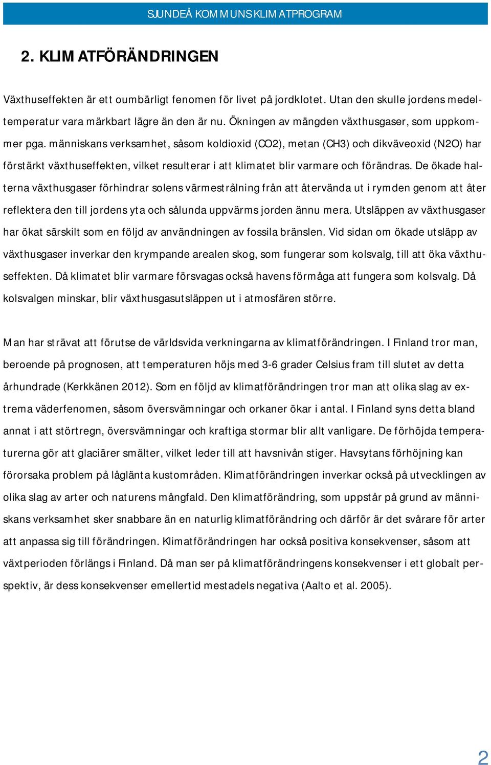 människans verksamhet, såsom koldioxid (CO2), metan (CH3) och dikväveoxid (N2O) har förstärkt växthuseffekten, vilket resulterar i att klimatet blir varmare och förändras.