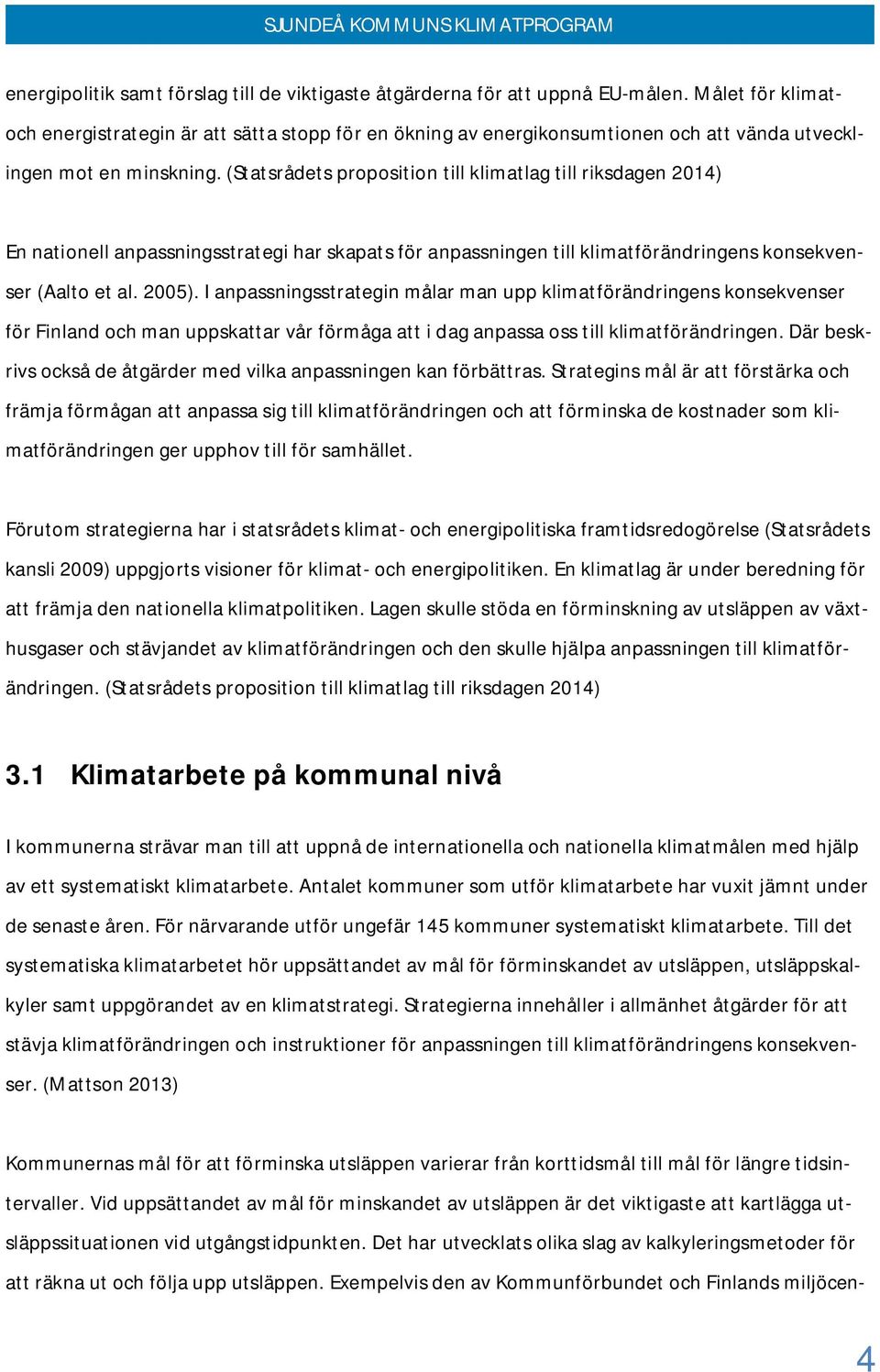 (Statsrådets proposition till klimatlag till riksdagen 2014) En nationell anpassningsstrategi har skapats för anpassningen till klimatförändringens konsekvenser (Aalto et al. 2005).