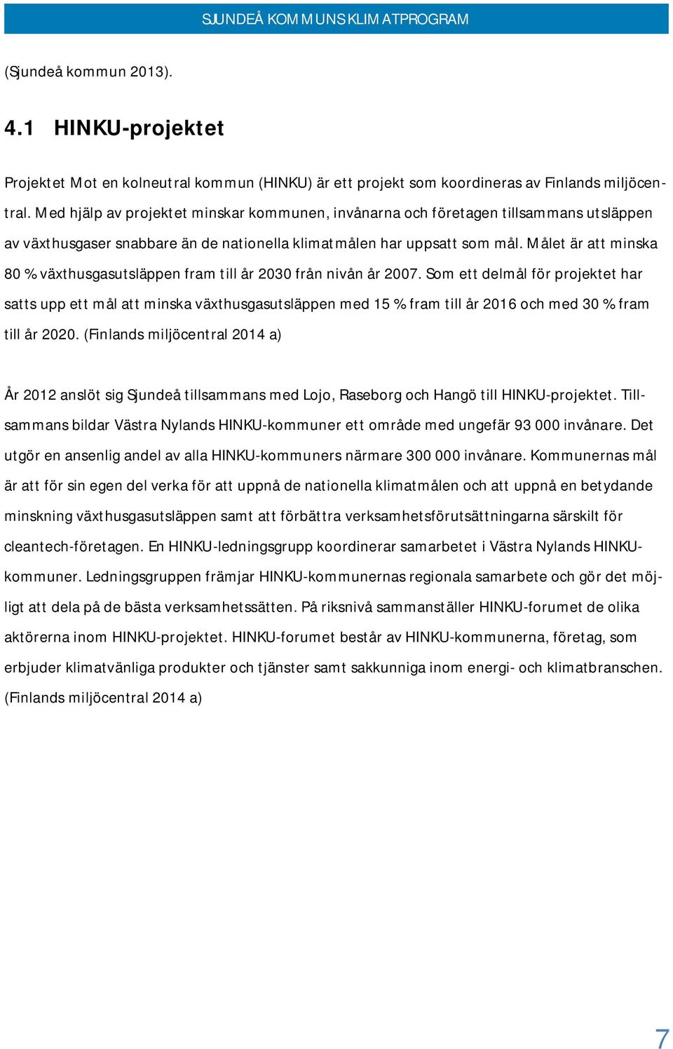 Målet är att minska 80 % växthusgasutsläppen fram till år 2030 från nivån år 2007.