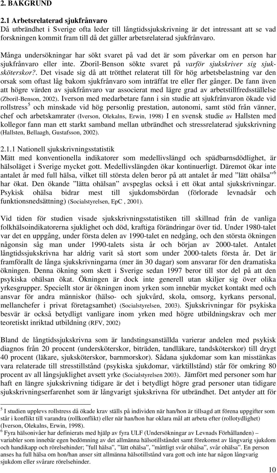 Många undersökningar har sökt svaret på vad det är som påverkar om en person har sjukfrånvaro eller inte. Zboril-Benson sökte svaret på varför sjukskriver sig sjuksköterskor?