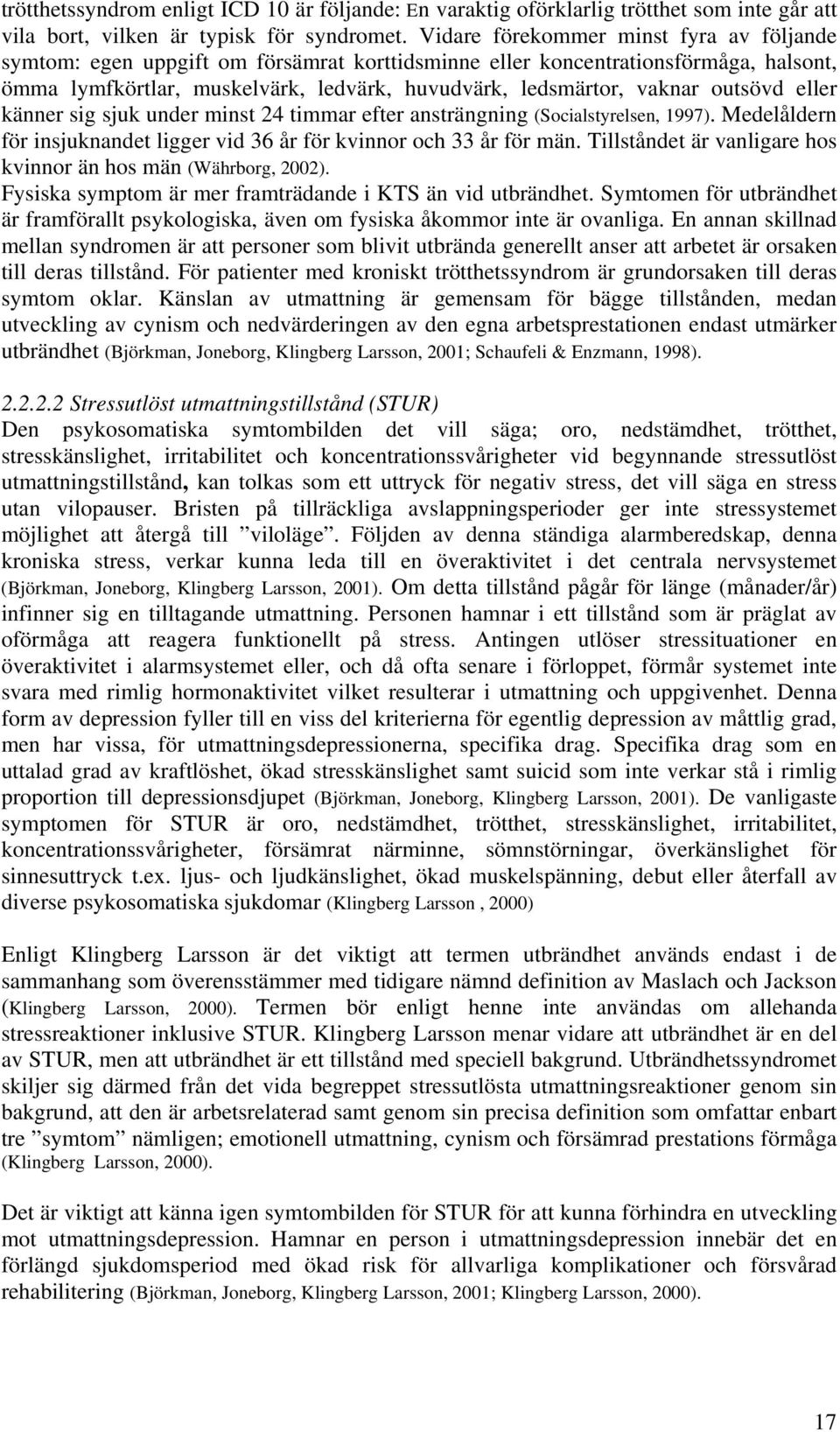 outsövd eller känner sig sjuk under minst 24 timmar efter ansträngning (Socialstyrelsen, 1997). Medelåldern för insjuknandet ligger vid 36 år för kvinnor och 33 år för män.