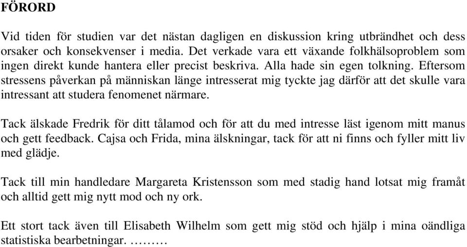 Eftersom stressens påverkan på människan länge intresserat mig tyckte jag därför att det skulle vara intressant att studera fenomenet närmare.