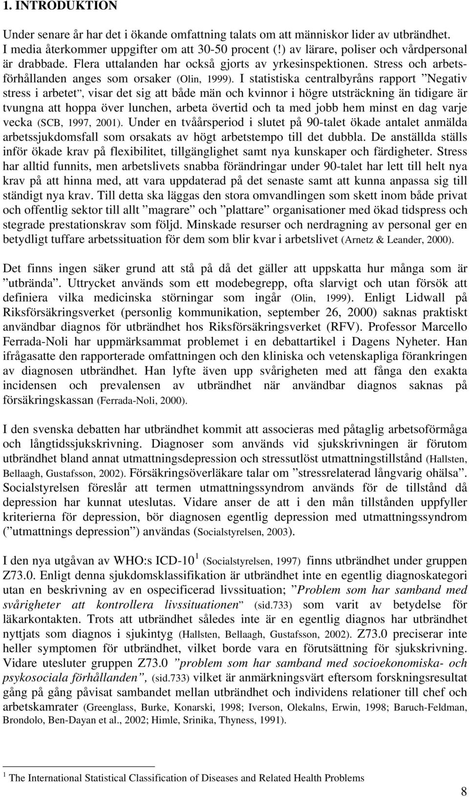 I statistiska centralbyråns rapport Negativ stress i arbetet, visar det sig att både män och kvinnor i högre utsträckning än tidigare är tvungna att hoppa över lunchen, arbeta övertid och ta med jobb