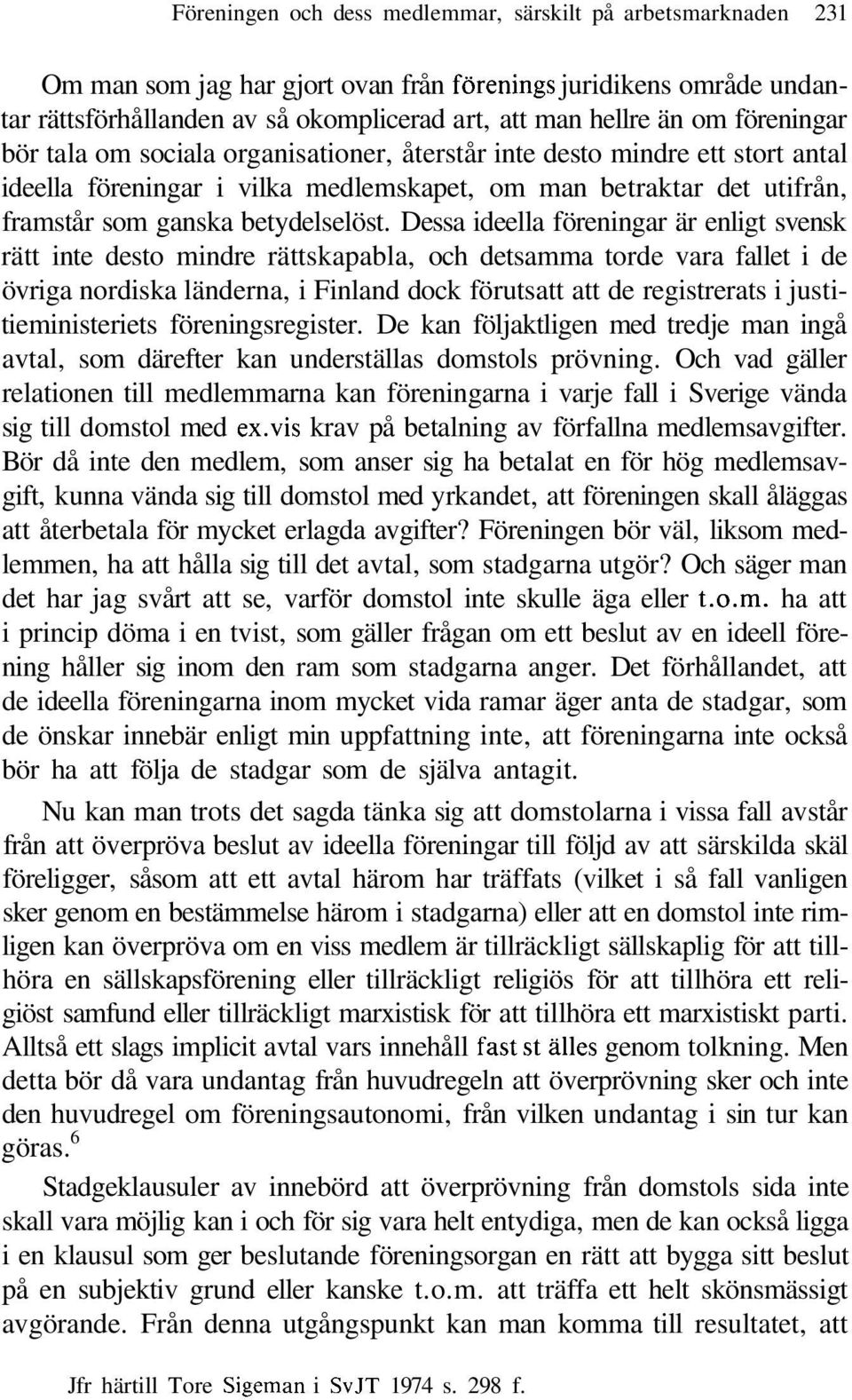 Dessa ideella föreningar är enligt svensk rätt inte desto mindre rättskapabla, och detsamma torde vara fallet i de övriga nordiska länderna, i Finland dock förutsatt att de registrerats i