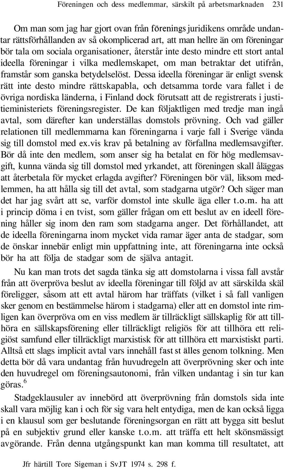 Dessa ideella föreningar är enligt svensk rätt inte desto mindre rättskapabla, och detsamma torde vara fallet i de övriga nordiska länderna, i Finland dock förutsatt att de registrerats i